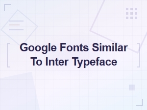 Free Google Fonts Similar to Inter: Best Inter Typeface Alternatives