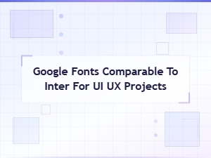 Best Google Fonts Similar to Inter for Ui and Ux Design Projects