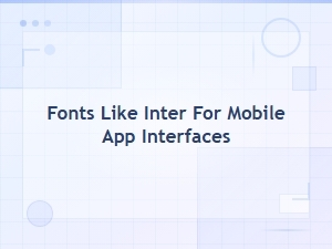Best Fonts Like Inter for Mobile App Interfaces