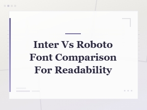 Inter vs Roboto: Which Font Offers Better Readability?